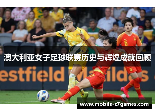 澳大利亚女子足球联赛历史与辉煌成就回顾 澳大利亚女子足球联赛历史与辉煌成就回顾