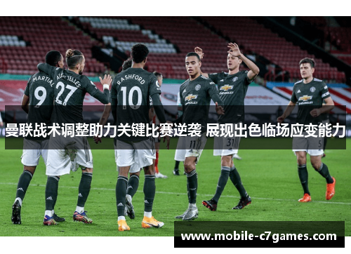 曼联战术调整助力关键比赛逆袭 展现出色临场应变能力