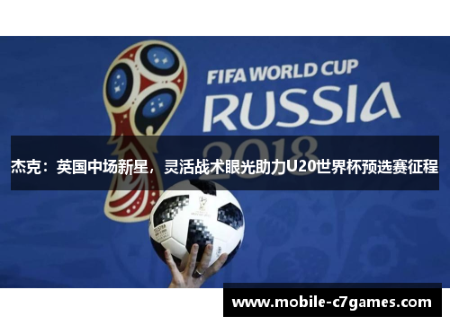 杰克：英国中场新星，灵活战术眼光助力U20世界杯预选赛征程