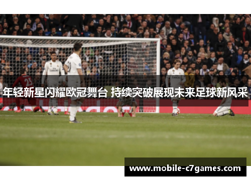 年轻新星闪耀欧冠舞台 持续突破展现未来足球新风采