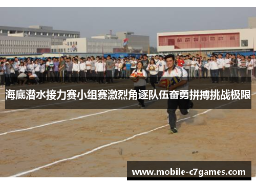 海底潜水接力赛小组赛激烈角逐队伍奋勇拼搏挑战极限