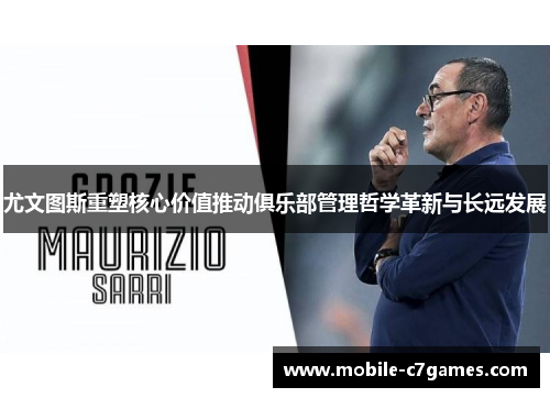 尤文图斯重塑核心价值推动俱乐部管理哲学革新与长远发展 尤文图斯重塑核心价值推动俱乐部管理哲学革新与长远发展