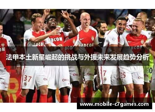 法甲本土新星崛起的挑战与外援未来发展趋势分析