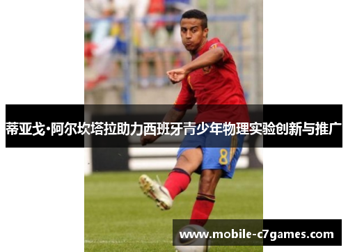 蒂亚戈·阿尔坎塔拉助力西班牙青少年物理实验创新与推广