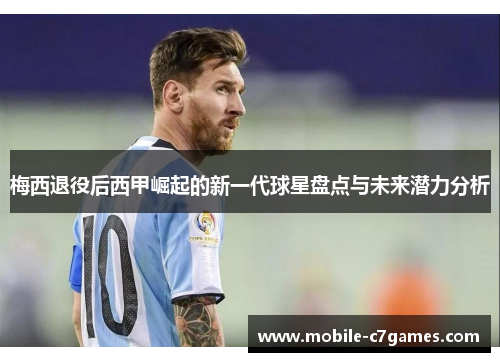 梅西退役后西甲崛起的新一代球星盘点与未来潜力分析