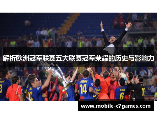 解析欧洲冠军联赛五大联赛冠军荣耀的历史与影响力 解析欧洲冠军联赛五大联赛冠军荣耀的历史与影响力