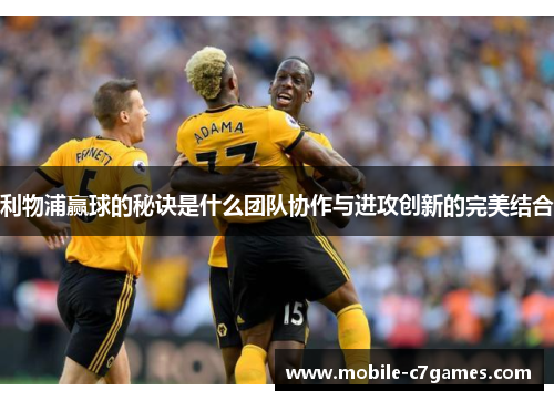 利物浦赢球的秘诀是什么团队协作与进攻创新的完美结合