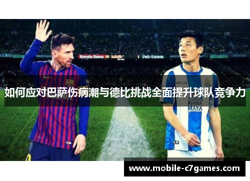 如何应对巴萨伤病潮与德比挑战全面提升球队竞争力 如何应对巴萨伤病潮与德比挑战全面提升球队竞争力