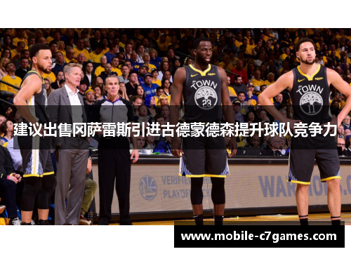 建议出售冈萨雷斯引进古德蒙德森提升球队竞争力