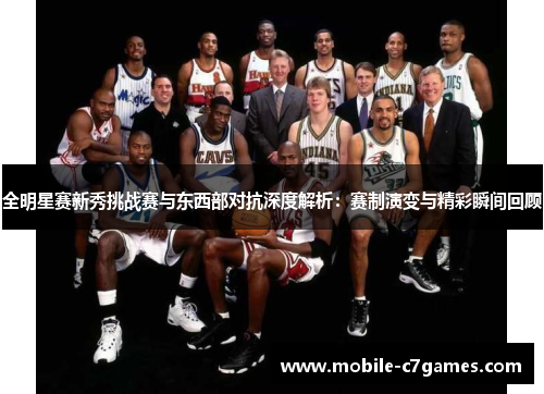 全明星赛新秀挑战赛与东西部对抗深度解析：赛制演变与精彩瞬间回顾