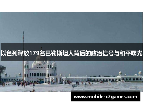 以色列释放179名巴勒斯坦人背后的政治信号与和平曙光