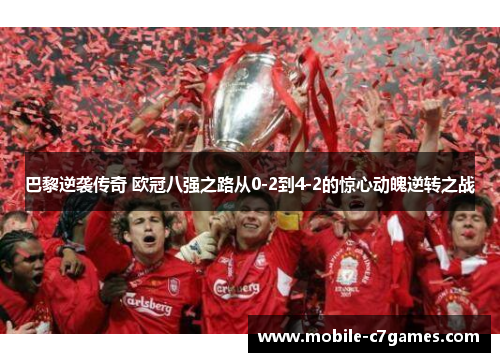 巴黎逆袭传奇 欧冠八强之路从0-2到4-2的惊心动魄逆转之战