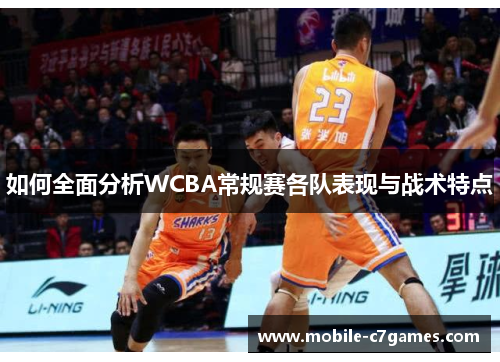 如何全面分析WCBA常规赛各队表现与战术特点 如何全面分析WCBA常规赛各队表现与战术特点