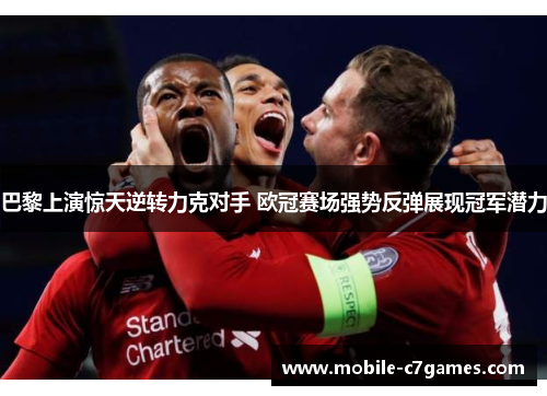 巴黎上演惊天逆转力克对手 欧冠赛场强势反弹展现冠军潜力