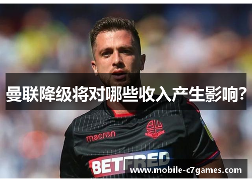 曼联降级将对哪些收入产生影响？