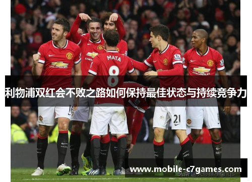 利物浦双红会不败之路如何保持最佳状态与持续竞争力 利物浦双红会不败之路如何保持最佳状态与持续竞争力