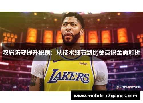 浓眉防守提升秘籍：从技术细节到比赛意识全面解析