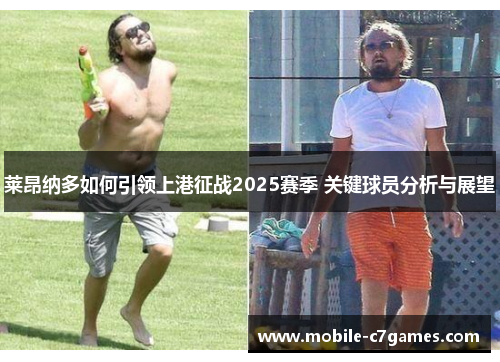 莱昂纳多如何引领上港征战2025赛季 关键球员分析与展望