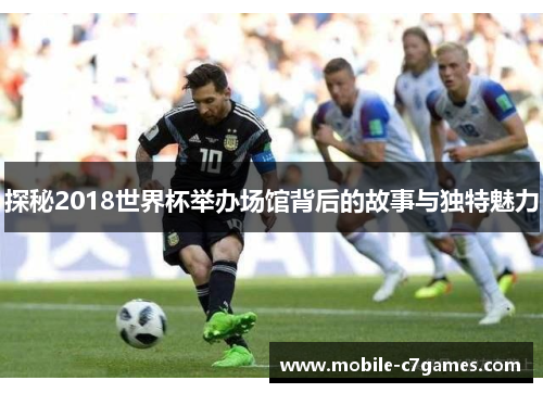 探秘2018世界杯举办场馆背后的故事与独特魅力