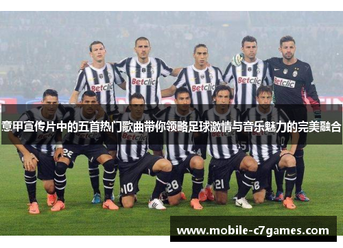 意甲宣传片中的五首热门歌曲带你领略足球激情与音乐魅力的完美融合