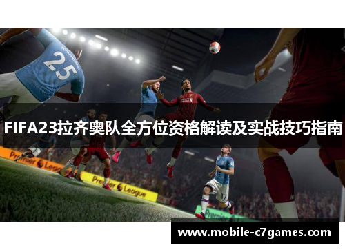 FIFA23拉齐奥队全方位资格解读及实战技巧指南 FIFA23拉齐奥队全方位资格解读及实战技巧指南