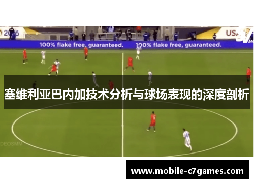 塞维利亚巴内加技术分析与球场表现的深度剖析