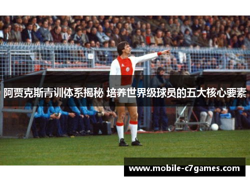 阿贾克斯青训体系揭秘 培养世界级球员的五大核心要素