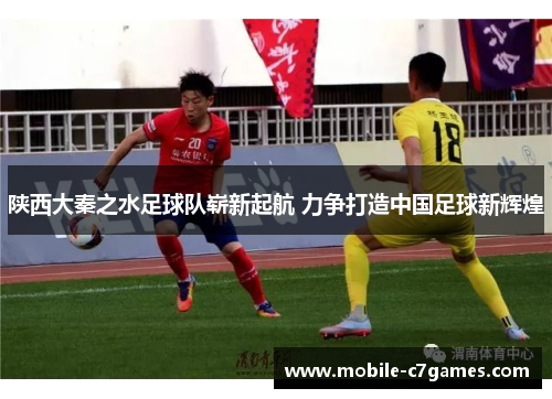 陕西大秦之水足球队崭新起航 力争打造中国足球新辉煌