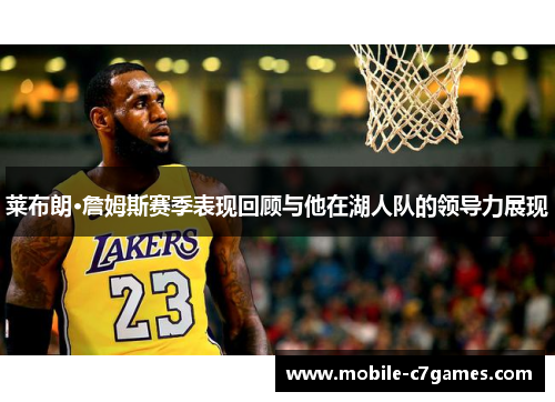 莱布朗·詹姆斯赛季表现回顾与他在湖人队的领导力展现