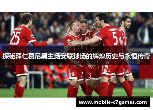 探秘拜仁慕尼黑主场安联球场的辉煌历史与永恒传奇