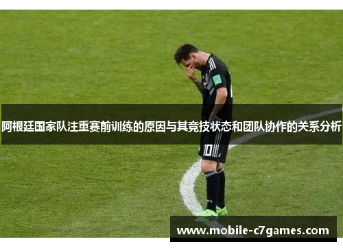 阿根廷国家队注重赛前训练的原因与其竞技状态和团队协作的关系分析 阿根廷国家队注重赛前训练的原因与其竞技状态和团队协作的关系分析