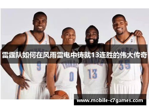 雷霆队如何在风雨雷电中铸就13连胜的伟大传奇 雷霆队如何在风雨雷电中铸就13连胜的伟大传奇