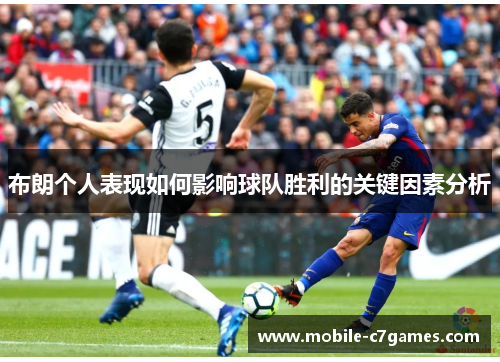布朗个人表现如何影响球队胜利的关键因素分析